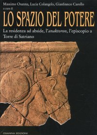 Immagine copertina libro Lo spazio del potere. Vol. 1: La residenza ad abside, l'anaktoron, l'episcopio a Torre di Satriano