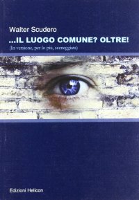 Immagine copertina libro Il luogo comune? oltre! (In versione, per lo più sceneggiata)