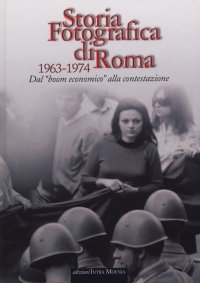 Immagine copertina libro Storia fotografica di Roma 1963-1974. Dal boom economico alla contestazione