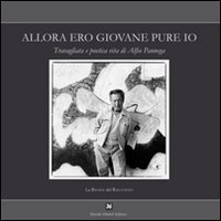 Immagine copertina libro Allora ero giovane pure io. Travagliata e poetica vita di Alfio Pannega