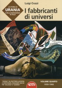 Immagine copertina libro La storia di Urania e della fantascienza in Italia. Vol. 4: I fabbricanti di universi