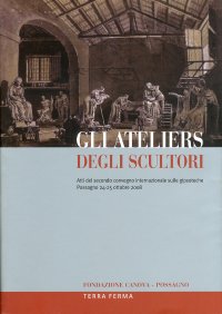Immagine copertina libro Gli ateliers degli scultori. Atti del secondo Convegno internazionale sulle gipsoteche (Possagno, 24-25 ottobre 2008). Ediz. multilingue