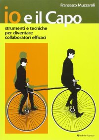 Immagine copertina libro Io e il capo. Strumenti e tecniche per diventare collaboratori efficaci