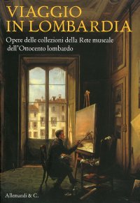 Immagine copertina libro Viaggio in Lombardia. Opere delle collezioni della rete museale dell'Ottocento lombardo. Ediz. illustrata