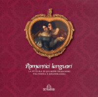 Immagine copertina libro Romantici languori. La pittura di Giuseppe Frascheri tra poesia e melodramma. Ediz. illustrata