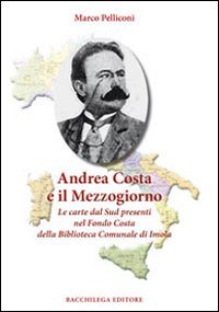 Immagine copertina libro Andrea Costa e il Mezzogiorno. Le carte dal Sud presenti nel Fondo Costa della Biblioteca Comunale di Imola