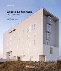 Immagine copertina libro Orazio La Monaca. Opere e progetti. Ediz. illustrata