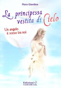 Immagine copertina libro La principessa vestita di cielo. Un angelo è sceso tra noi