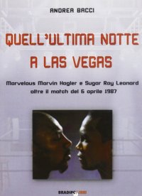 Immagine copertina libro Quell'ultima notte a Las Vegas. Mervelous Marvin Hagler e Sugar Rey Leonard oltre il match del 6 aprile 1987