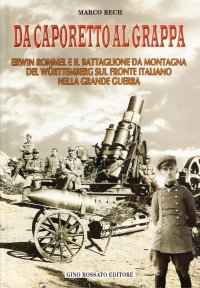 Immagine copertina libro Da Caporetto al Grappa. Erwin Rommel e il battaglione da montagna del Wurttemberg sul fronte italiano nella grande guerra