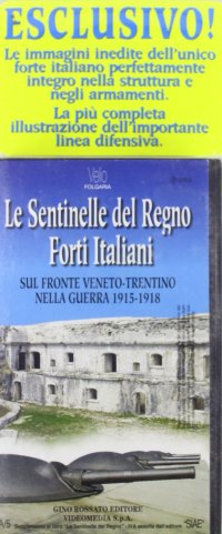 Immagine copertina libro Le sentinelle del Regno. Forti italiani sul fronte ve neto-trentino nella grande guerra (1915-1918). Con videocassetta