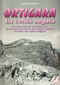 Immagine copertina libro Ortigara: la verità negata. Le sconvolgenti rivelazioni di documenti d'archivio che nessun italiano avrebbe mai voluto leggere