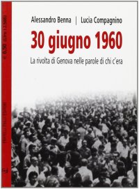 Immagine copertina libro 30 giugno 1960. La rivolta di Genova nelle parole di chi c'era