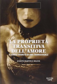 Immagine copertina libro La proprietà transitiva dell'amore. Il diario segreto di una transessuale