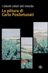 Immagine copertina libro I silenti colori del mondo. La pittura di Carlo Posfortunati. Ediz. illustrata