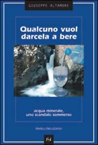 Immagine copertina libro Qualcuno vuol darcela a bere. Acqua minerale, uno scandalo sommerso