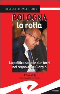 Immagine copertina libro Bologna la rotta. La politica sotto le due torri nel regno di re Giorgio