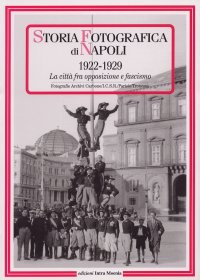 Immagine copertina libro Storia fotografica di Napoli (1922-1929). La città fra opposizione e fascismo. Ediz. illustrata