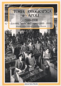 Immagine copertina libro Storia fotografica di Napoli (1930-1938). La città «porto» dell'impero. Ediz. illustrata