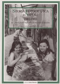 Immagine copertina libro Storia fotografica di Napoli (1985-1993). Dal «grande freddo» degli anni '80 alla svolta di Bassolino. Ediz. illustrata