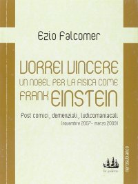 Immagine copertina libro Vorrei vincere un nobel per la fisica come Frank Einstein. Post comici, demenziali, ludicomaniacali (2007-2009)