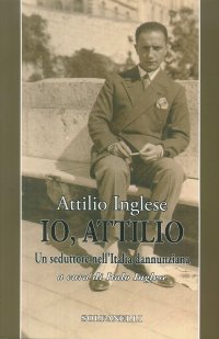 Immagine copertina libro Io, Attilio. Un seduttore nell'Italia dannunziana