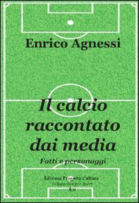 Immagine copertina libro Il calcio raccontato dai media. Fatti e personaggi
