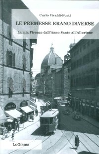Immagine copertina libro Le Premesse Erano Diverse. La Mia Firenze dall'Anno Santo all'Alluvione