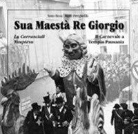 Immagine copertina libro Sua maestà re Giorgio. Lu Carrasciali Timpiésu-Il Carnevale di Tempio Pausania