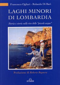 Immagine copertina libro Laghi minori di Lombardia. Storia e storie sulle rive delle «piccole acque»