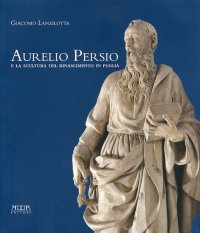 Immagine copertina libro Aurelio Persio e la scultura del Rinascimento in Puglia