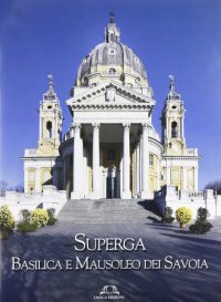 Immagine copertina libro Superga. Basilica e Mausoleo dei Savoia
