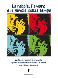 Immagine copertina libro La rabbia, l'amore e le nuvole senza tempo. Ventinove racconti ispirati alla (e dalle) canzoni di Fabrizio De Andrè