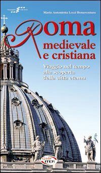 Immagine copertina libro Roma medievale e cristiana. Viaggio nel tempo alla scoperta della città eterna. Con CD-ROM