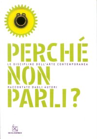 Immagine copertina libro Perché non parli? Le discipline dell'arte contemporanea raccontate dagli autori