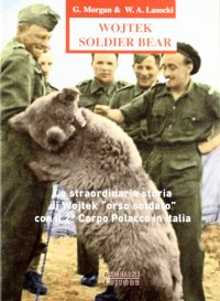 Immagine copertina libro Wojtek Soldier Bear. La straordinaria storia di Wojtek «orso soldato» con il 2° corpo polacco in Italia. Ediz. italiana e inglese