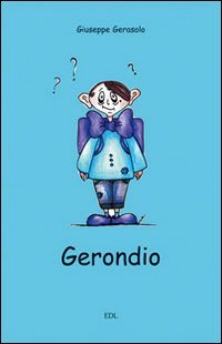 Immagine copertina libro Gerondio. Disavventure tragicomiche di un tizio nato sfortunato e vissuto peggio