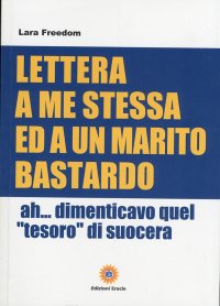 Immagine copertina libro Lettera a me stessa ed a un marito bastardo. Ah... Dimenticavo quel «tesoro» di suocera