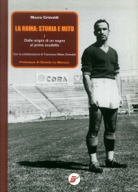 Immagine copertina libro La Roma: storia e mito. Vol. 1: Dalle origini di un sogno al primo scudetto