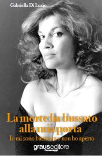 Immagine copertina libro La morte ha bussato alla mia porta. Io mi sono barricata e non ho aperto