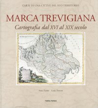 Immagine copertina libro Marca trevigiana. Cartografia dal XVI al XIX secolo. Ediz. illustrata