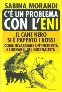 Immagine copertina libro C'è un problema con l'Eni. Il cane nero si è pappato i rossi. Come insabbiare un'inchiesta e liberarsi del giornalista