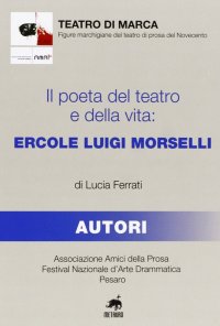 Immagine copertina libro Il poeta del teatro e della vita. Ercole Luigi Morselli