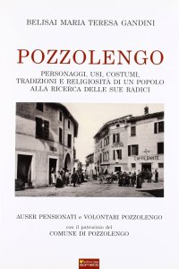 Immagine copertina libro Pozzolengo. Personaggi, usi, costumi, tradizioni e religiosità di un popolo alla ricerca delle sue radici