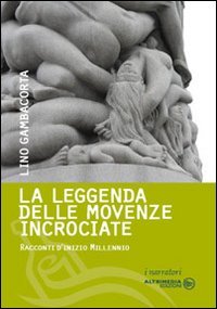 Immagine copertina libro La leggenda delle movenze incrociate. Racconti d'inizio millennio