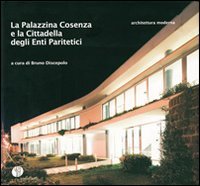 Immagine copertina libro La Palazzina Cosenza e la Cittadella degli Enti Paritetici. Ediz. illustrata