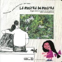 Immagine copertina libro La mostra in mostra. Viaggio dietro le quinte di una galleria d'arte contemporanea. Ediz. illustrata