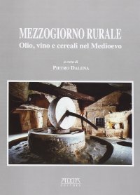 Immagine copertina libro Mezzogiorno rurale. Olio, vino e cereali nel Medioevo