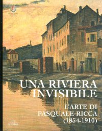 Immagine copertina libro Una riviera invisibile. L'arte di Pasquale Ricca (1854-1910). Ediz. illustrata