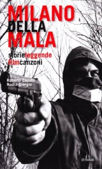 Immagine copertina libro Milano della mala. Storie, leggende, film, canzoni